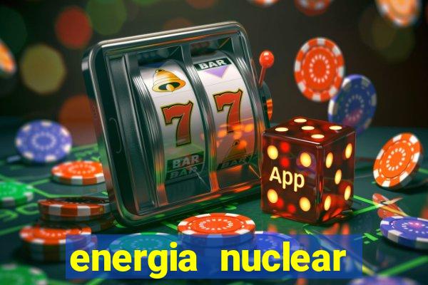 energia nuclear vantagens e desvantagens